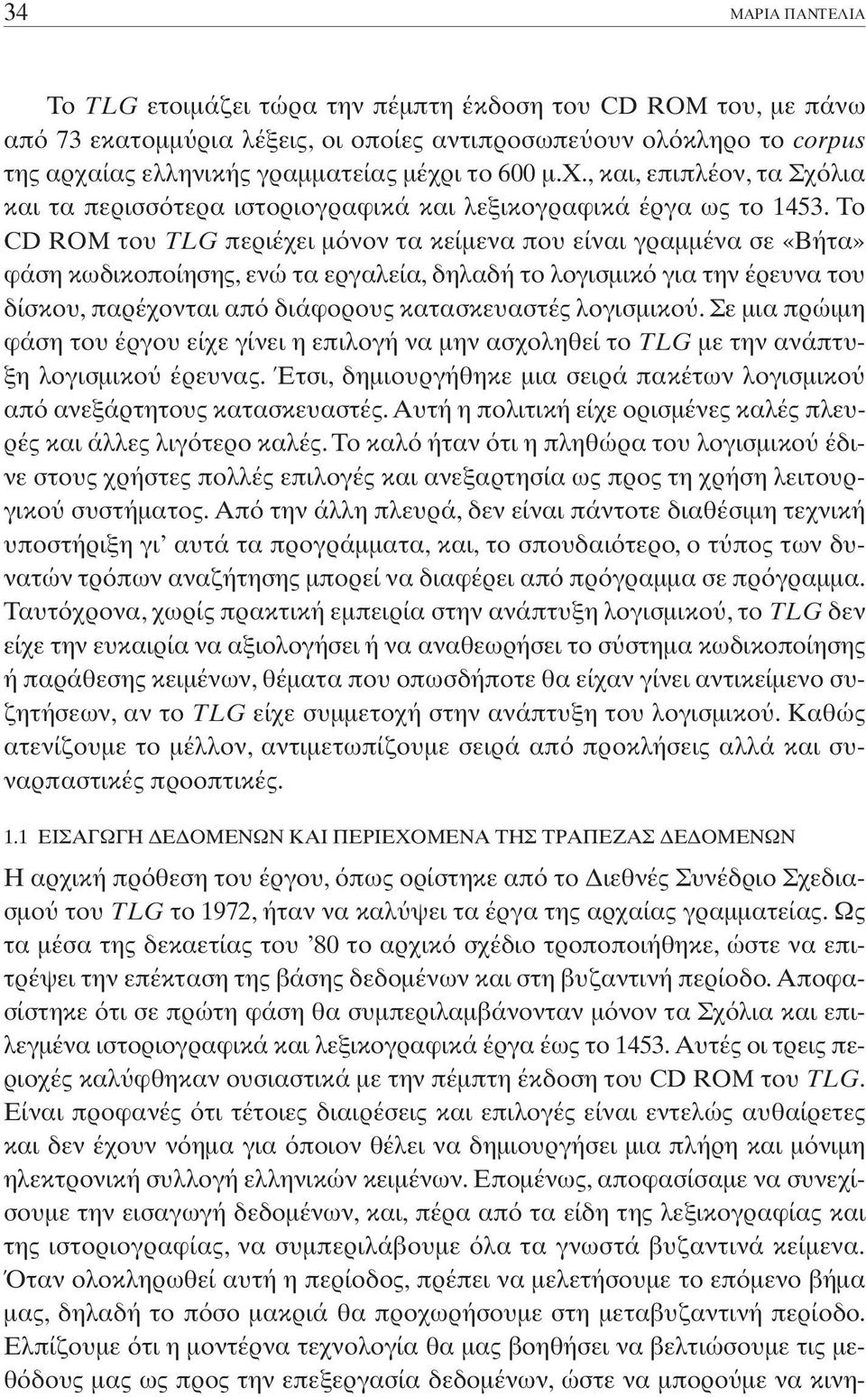 Το CD ROM του TLG περιέχει µ νον τα κείµενα που είναι γραµµένα σε «Βήτα» φάση κωδικοποίησης, ενώ τα εργαλεία, δηλαδή το λογισµικ για την έρευνα του δίσκου, παρέχονται απ διάφορους κατασκευαστές