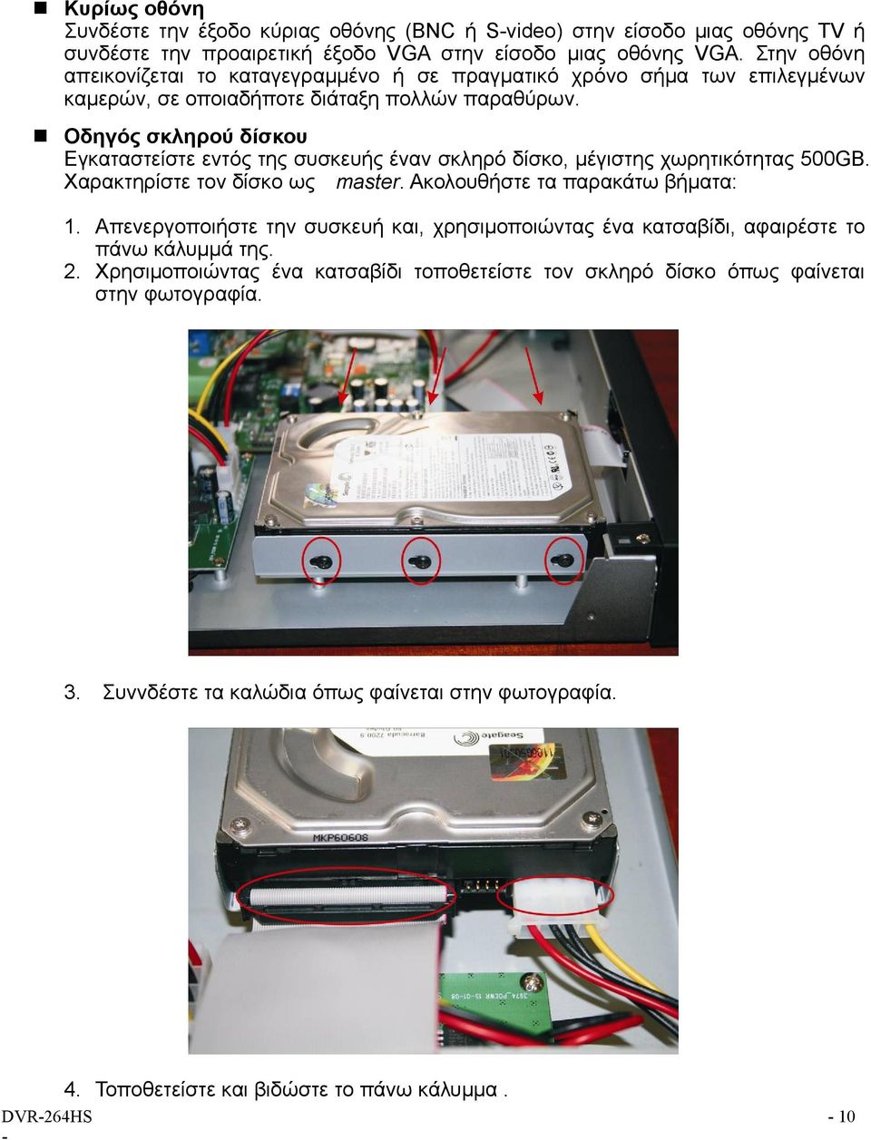 Οδηγός σκληρού δίσκου Εγκαταστείστε εντός της συσκευής έναν σκληρό δίσκο, μέγιστης χωρητικότητας 500GB. Χαρακτηρίστε τον δίσκο ως master. Ακολουθήστε τα παρακάτω βήματα: 1.