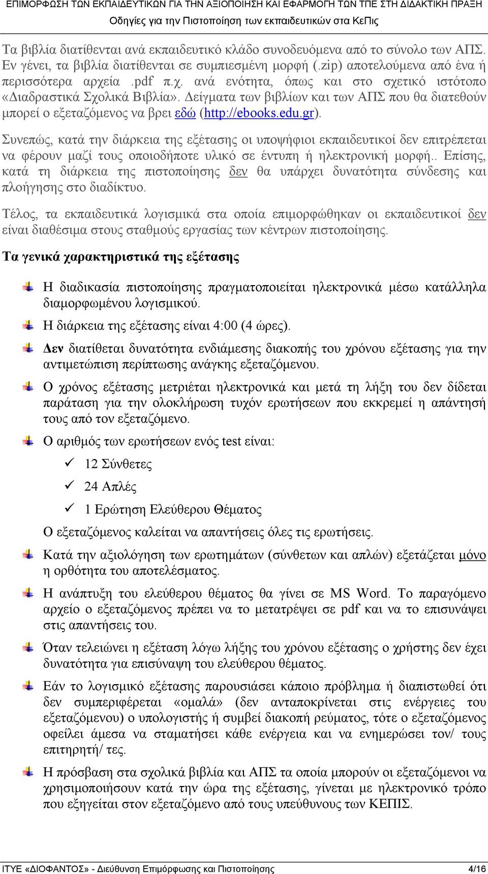 Συνεπώς, κατά την διάρκεια της εξέτασης οι υποψήφιοι εκπαιδευτικοί δεν επιτρέπεται να φέρουν μαζί τους οποιοδήποτε υλικό σε έντυπη ή ηλεκτρονική μορφή.