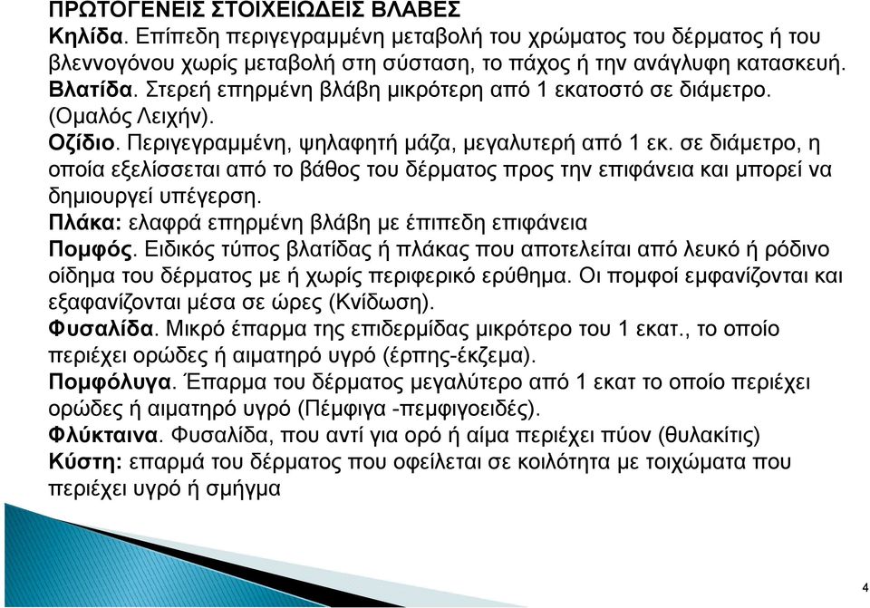 σε διάµετρο, η οποία εξελίσσεται από το βάθος του δέρµατος προς την επιφάνεια και µπορεί να δηµιουργεί υπέγερση. Πλάκα: ελαφρά επηρµένη βλάβη µε έπιπεδη επιφάνεια Ποµφός.