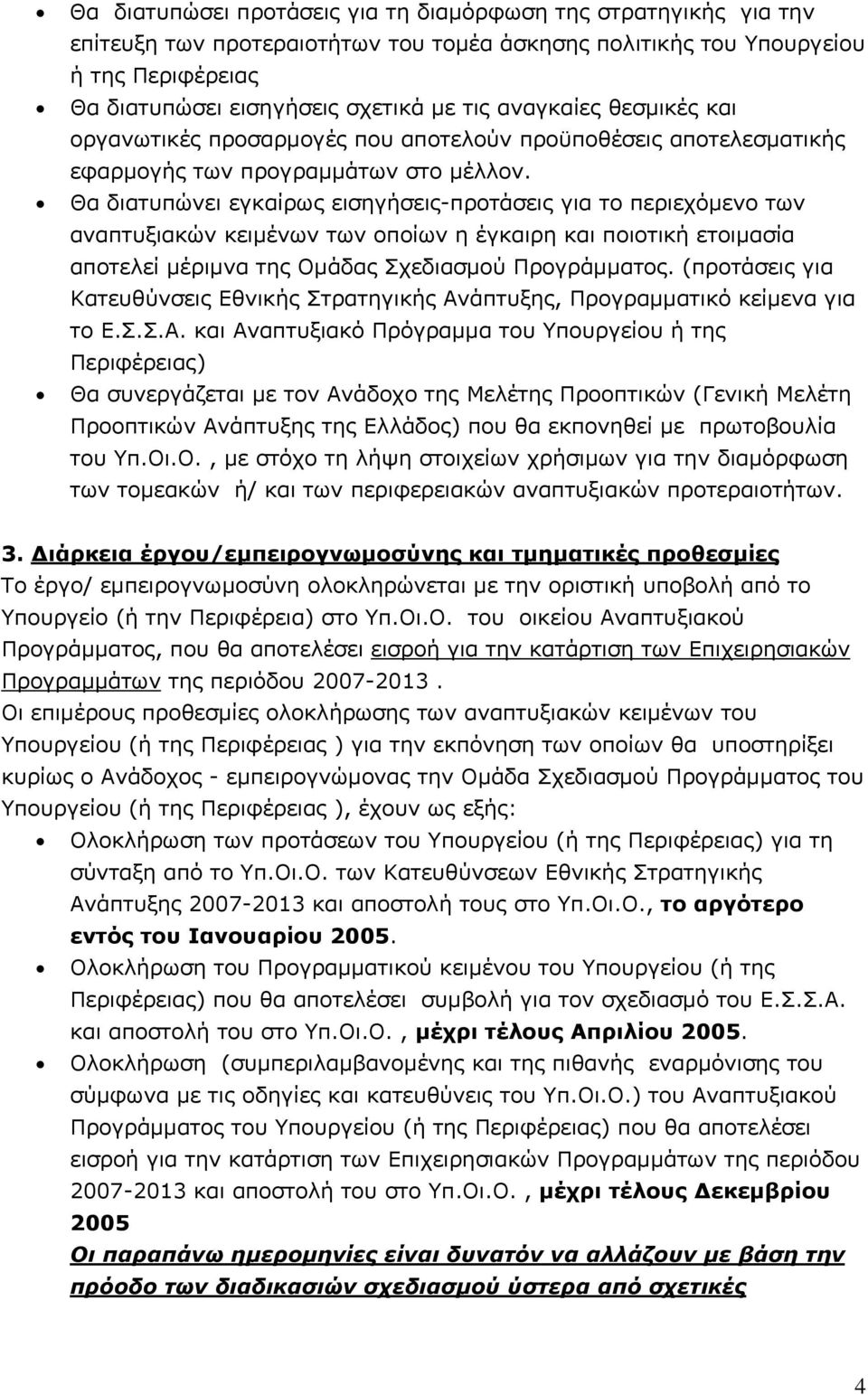 Θα διατυπώνει εγκαίρως εισηγήσεις-προτάσεις για το περιεχόμενο των αναπτυξιακών κειμένων των οποίων η έγκαιρη και ποιοτική ετοιμασία αποτελεί μέριμνα της Ομάδας Σχεδιασμού Προγράμματος.