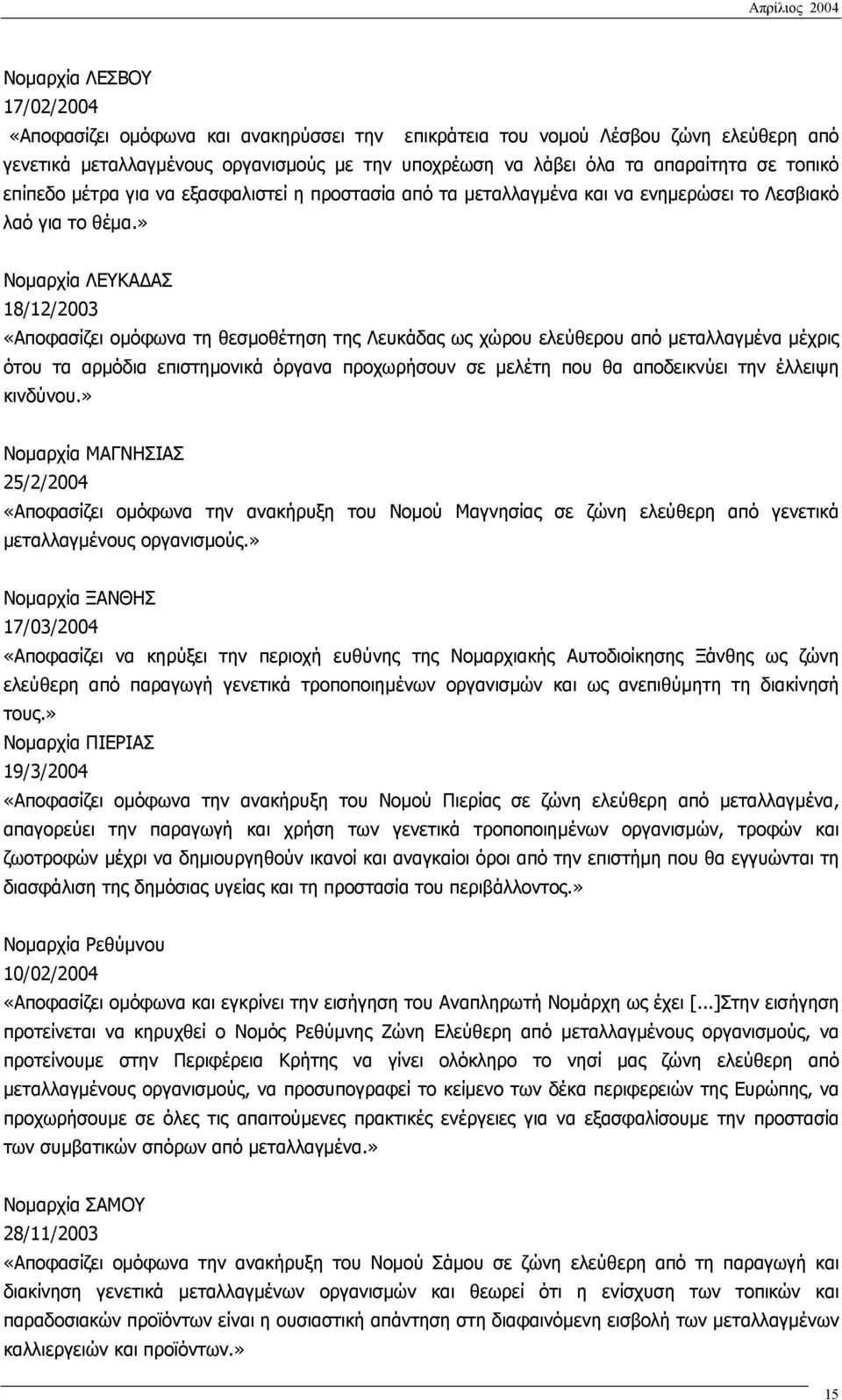 » Νοµαρχία ΛΕΥΚΑ ΑΣ 18/12/2003 «Αποφασίζει οµόφωνα τη θεσµοθέτηση της Λευκάδας ως χώρου ελεύθερου από µεταλλαγµένα µέχρις ότου τα αρµόδια επιστηµονικά όργανα προχωρήσουν σε µελέτη που θα αποδεικνύει