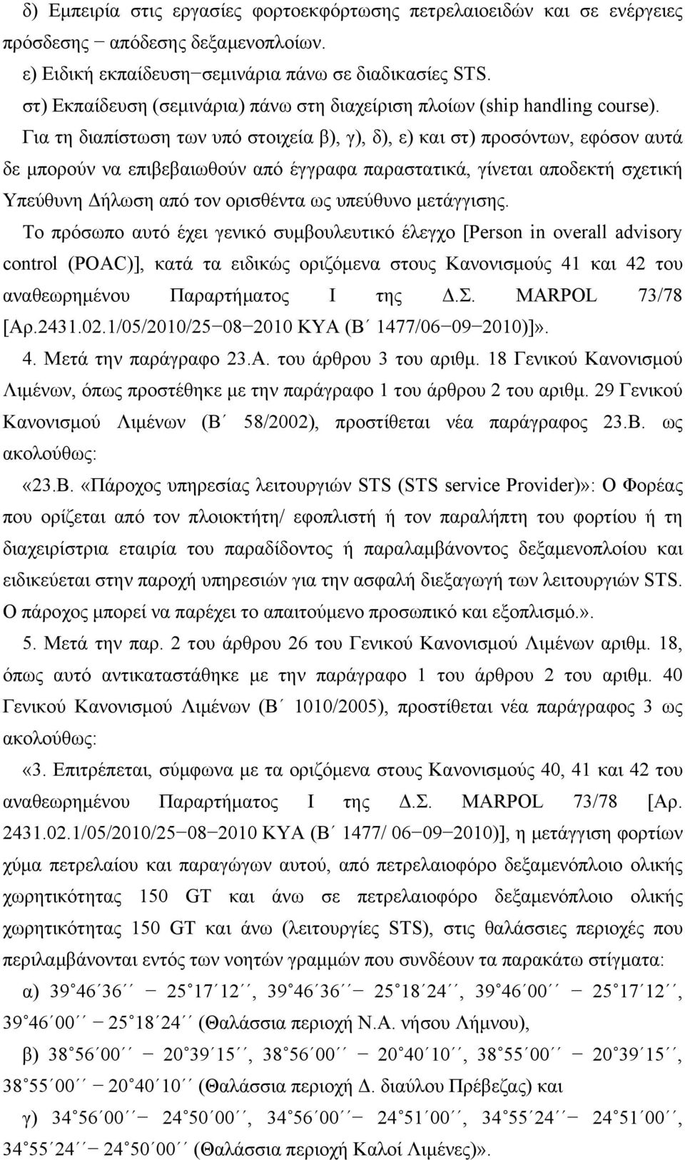 Για τη διαπίστωση των υπό στοιχεία β), γ), δ), ε) και στ) προσόντων, εφόσον αυτά δε μπορούν να επιβεβαιωθούν από έγγραφα παραστατικά, γίνεται αποδεκτή σχετική Υπεύθυνη Δήλωση από τον ορισθέντα ως