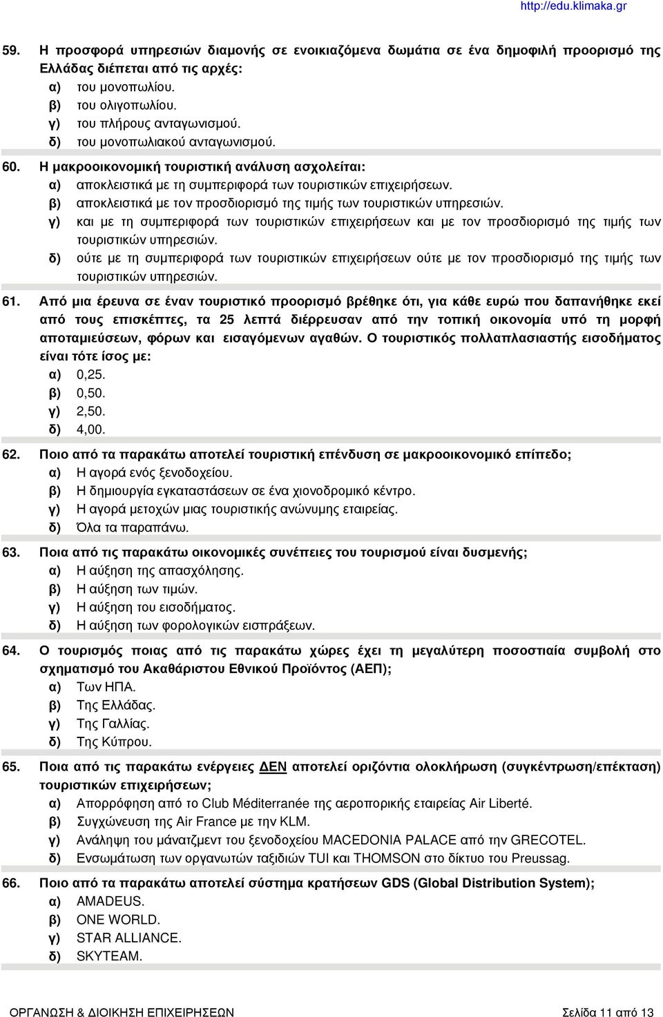 β) αποκλειστικά με τον προσδιορισμό της τιμής των τουριστικών υπηρεσιών. γ) και με τη συμπεριφορά των τουριστικών επιχειρήσεων και με τον προσδιορισμό της τιμής των τουριστικών υπηρεσιών.