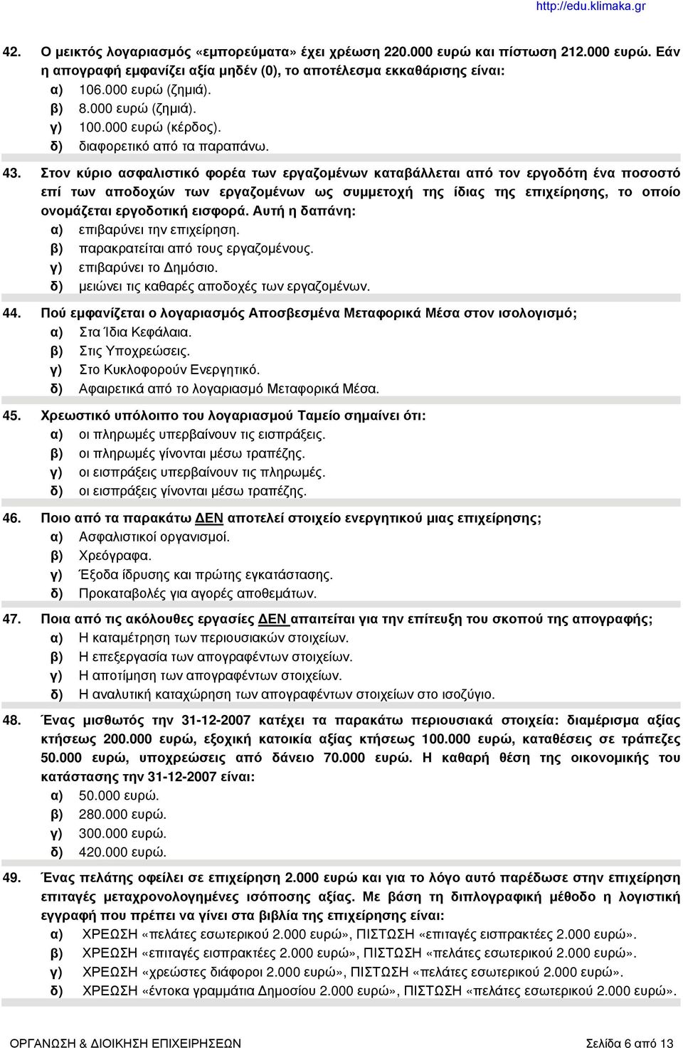 Στον κύριο ασφαλιστικό φορέα των εργαζομένων καταβάλλεται από τον εργοδότη ένα ποσοστό επί των αποδοχών των εργαζομένων ως συμμετοχή της ίδιας της επιχείρησης, το οποίο ονομάζεται εργοδοτική εισφορά.