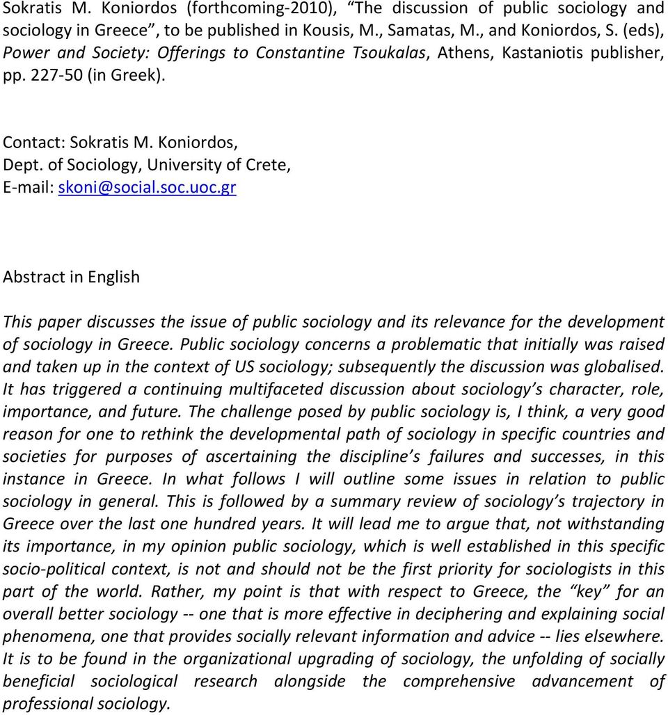 of Sociology, University of Crete, E mail: skoni@social.soc.uoc.gr Abstract in English This paper discusses the issue of public sociology and its relevance for the development of sociology in Greece.