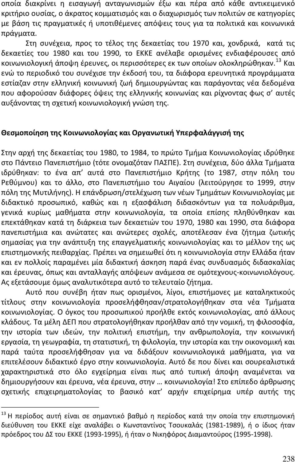 Στη συνέχεια, προς το τέλος της δεκαετίας του 1970 και, χονδρικά, κατά τις δεκαετίες του 1980 και του 1990, το ΕΚΚΕ ανέλαβε ορισμένες ενδιαφέρουσες από κοινωνιολογική άποψη έρευνες, οι περισσότερες