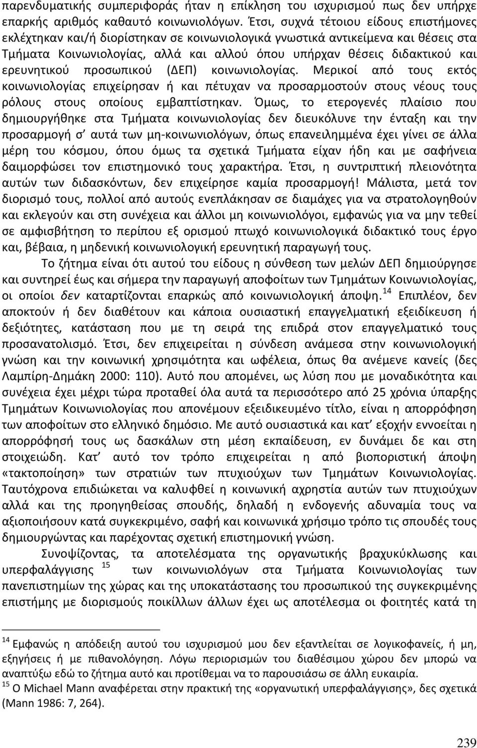 ερευνητικού προσωπικού (ΔΕΠ) κοινωνιολογίας. Μερικοί από τους εκτός κοινωνιολογίας επιχείρησαν ή και πέτυχαν να προσαρμοστούν στους νέους τους ρόλους στους οποίους εμβαπτίστηκαν.