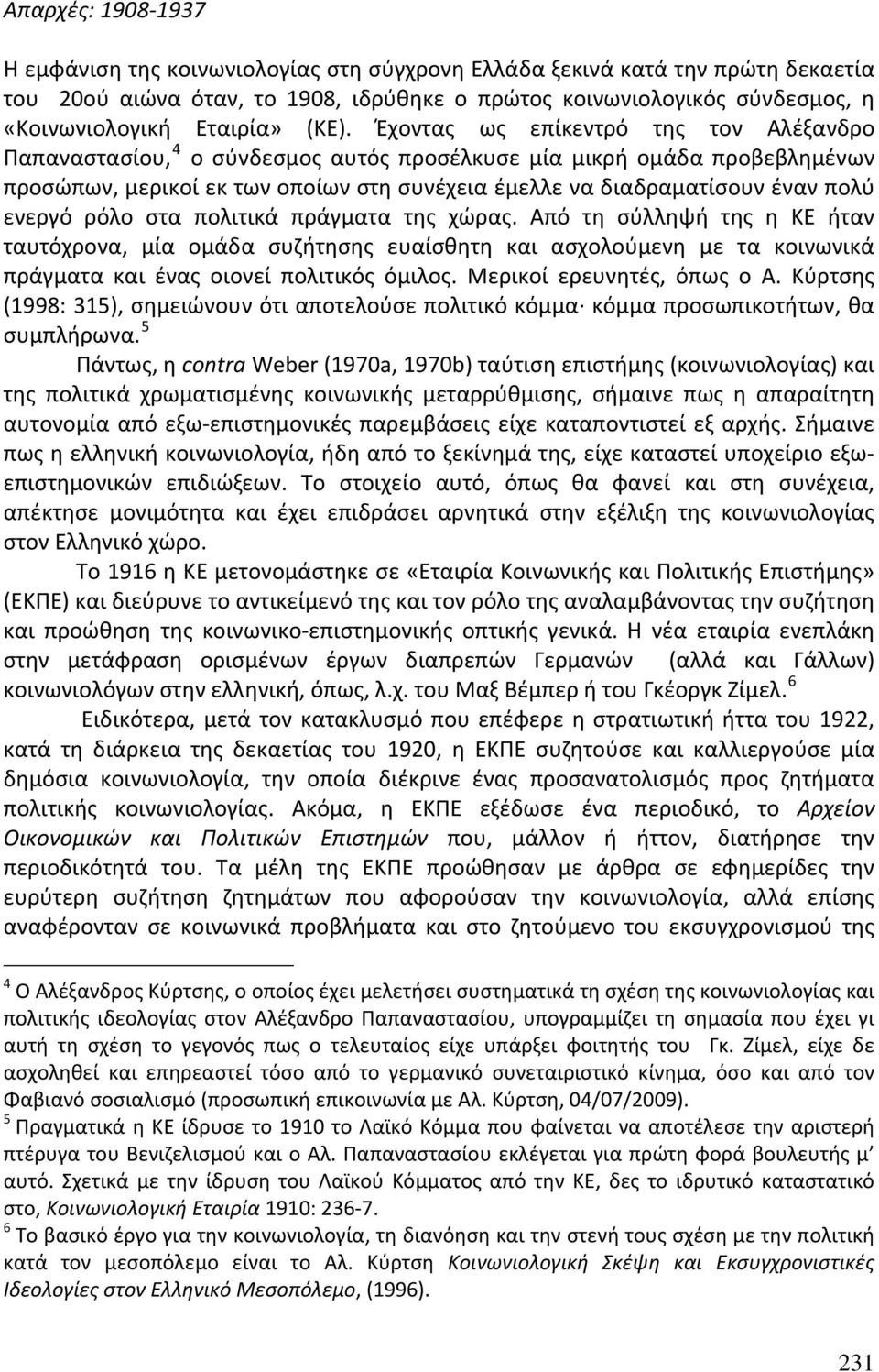 Έχοντας ως επίκεντρό της τον Αλέξανδρο Παπαναστασίου, 4 ο σύνδεσμος αυτός προσέλκυσε μία μικρή ομάδα προβεβλημένων προσώπων, μερικοί εκ των οποίων στη συνέχεια έμελλε να διαδραματίσουν έναν πολύ