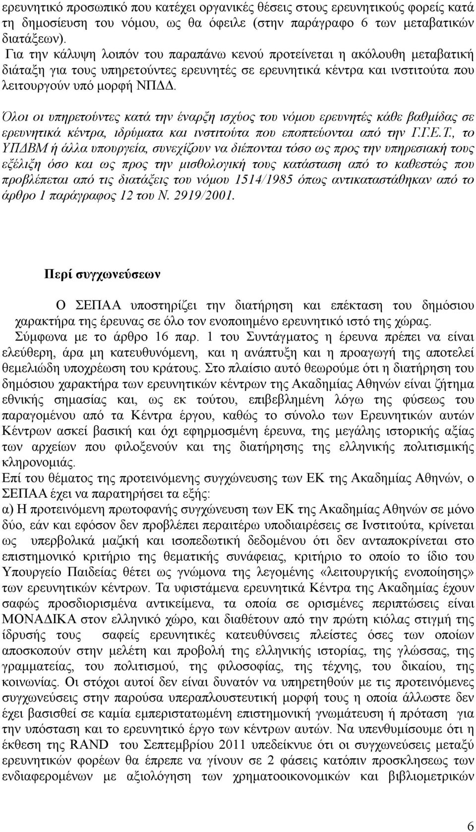 Όλοι οι υπηρετούντες κατά την έναρξη ισχύος του νόµου ερευνητές κάθε βαθµίδας σε ερευνητικά κέντρα, ιδρύµατα και ινστιτούτα που εποπτεύονται από την Γ.Γ.Ε.Τ.