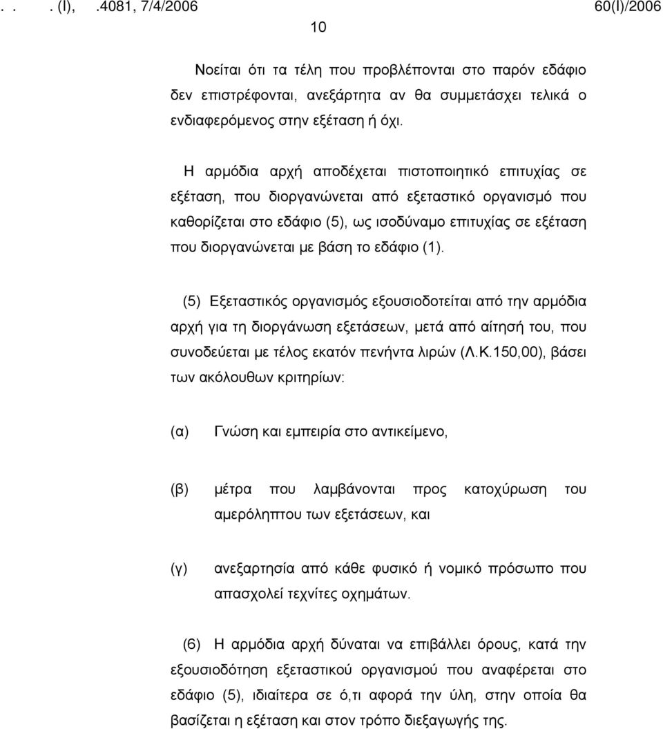 βάση το εδάφιο (1). (5) Εξεταστικός οργανισμός εξουσιοδοτείται από την αρμόδια αρχή για τη διοργάνωση εξετάσεων, μετά από αίτησή του, που συνοδεύεται με τέλος εκατόν πενήντα λιρών (Λ.Κ.