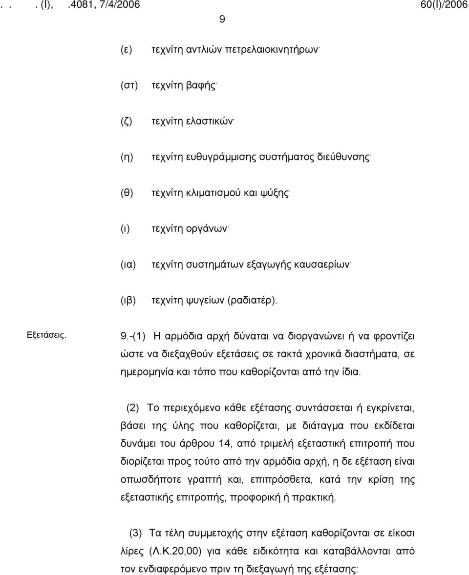 -(1) Η αρμόδια αρχή δύναται να διοργανώνει ή να φροντίζει ώστε να διεξαχθούν εξετάσεις σε τακτά χρονικά διαστήματα, σε ημερομηνία και τόπο που καθορίζονται από την ίδια.