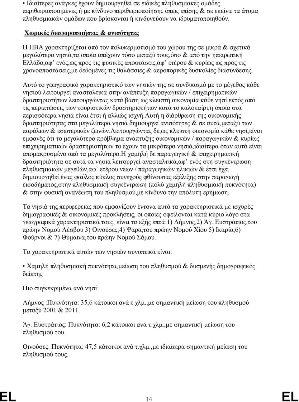 Χωρικές διαφοροποιήσεις & ανισότητες Η ΠΒΑ χαρακτηρίζεται από τον πολυκερματισμό του χώρου της σε μικρά & σχετικά μεγαλύτερα νησιά,τα οποία απέχουν τόσο μεταξύ τους,όσο & από την ηπειρωτική Ελλάδα,αφ