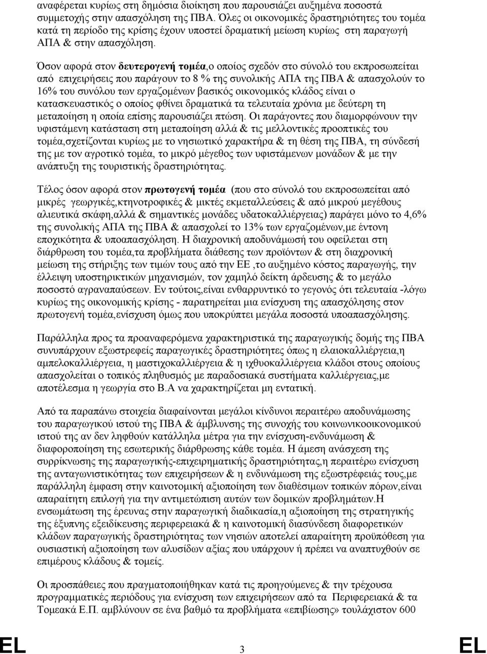 Όσον αφορά στον δευτερογενή τομέα,ο οποίος σχεδόν στο σύνολό του εκπροσωπείται από επιχειρήσεις που παράγουν το 8 % της συνολικής ΑΠΑ της ΠΒΑ & απασχολούν το 16% του συνόλου των εργαζομένων βασικός