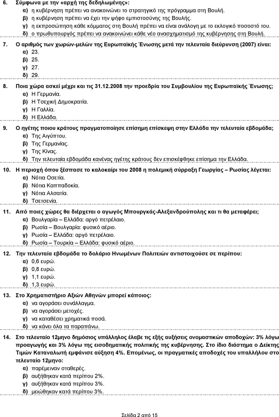 Ο αριθµός των χωρών-µελών της Ευρωπαϊκής Ένωσης µετά την τελευταία διεύρυνση (2007) είναι: α) 23. β) 25. γ) 27. δ) 29. 8. Ποια χώρα ασκεί µέχρι και τις 31.12.