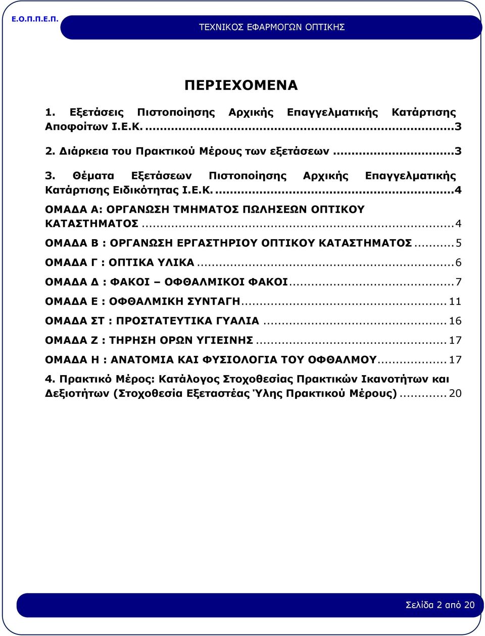 .. 4 ΟΜΑΔΑ Β : ΟΡΓΑΝΩΣΗ ΕΡΓΑΣΤΗΡΙΟΥ ΟΠΤΙΚΟΥ KΑΤΑΣΤΗΜΑΤΟΣ... 5 ΟΜΑΔΑ Γ : ΟΠΤΙΚΑ ΥΛΙΚΑ... 6 ΟΜΑΔΑ Δ : ΦΑΚΟΙ ΟΦΘΑΛΜΙΚΟΙ ΦΑΚΟΙ... 7 ΟΜΑΔΑ Ε : ΟΦΘΑΛΜΙΚΗ ΣΥΝΤΑΓΗ.