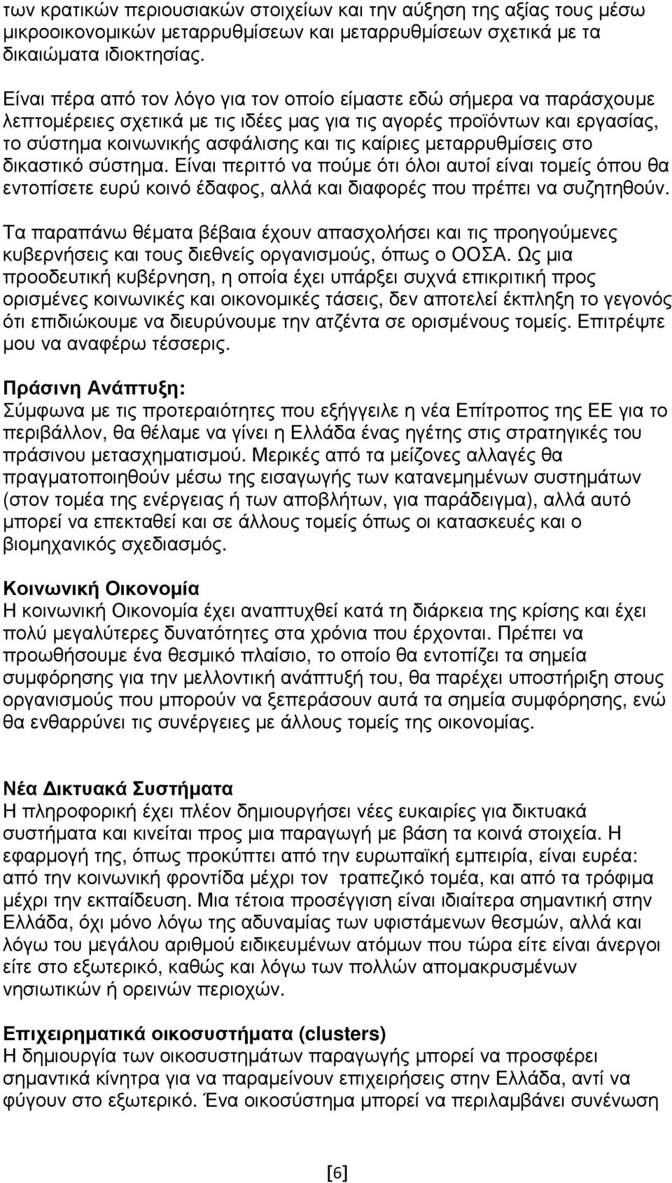 µεταρρυθµίσεις στο δικαστικό σύστηµα. Είναι περιττό να πούµε ότι όλοι αυτοί είναι τοµείς όπου θα εντοπίσετε ευρύ κοινό έδαφος, αλλά και διαφορές που πρέπει να συζητηθούν.