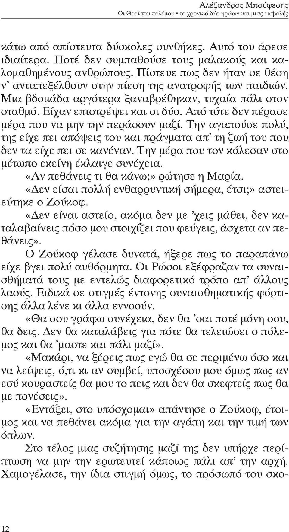 Μια βδομάδα αργότερα ξαναβρέθηκαν, τυχαία πάλι στον σταθμό. Είχαν επιστρέψει και οι δύο. Από τότε δεν πέρασε μέρα που να μην την περάσουν μαζί.