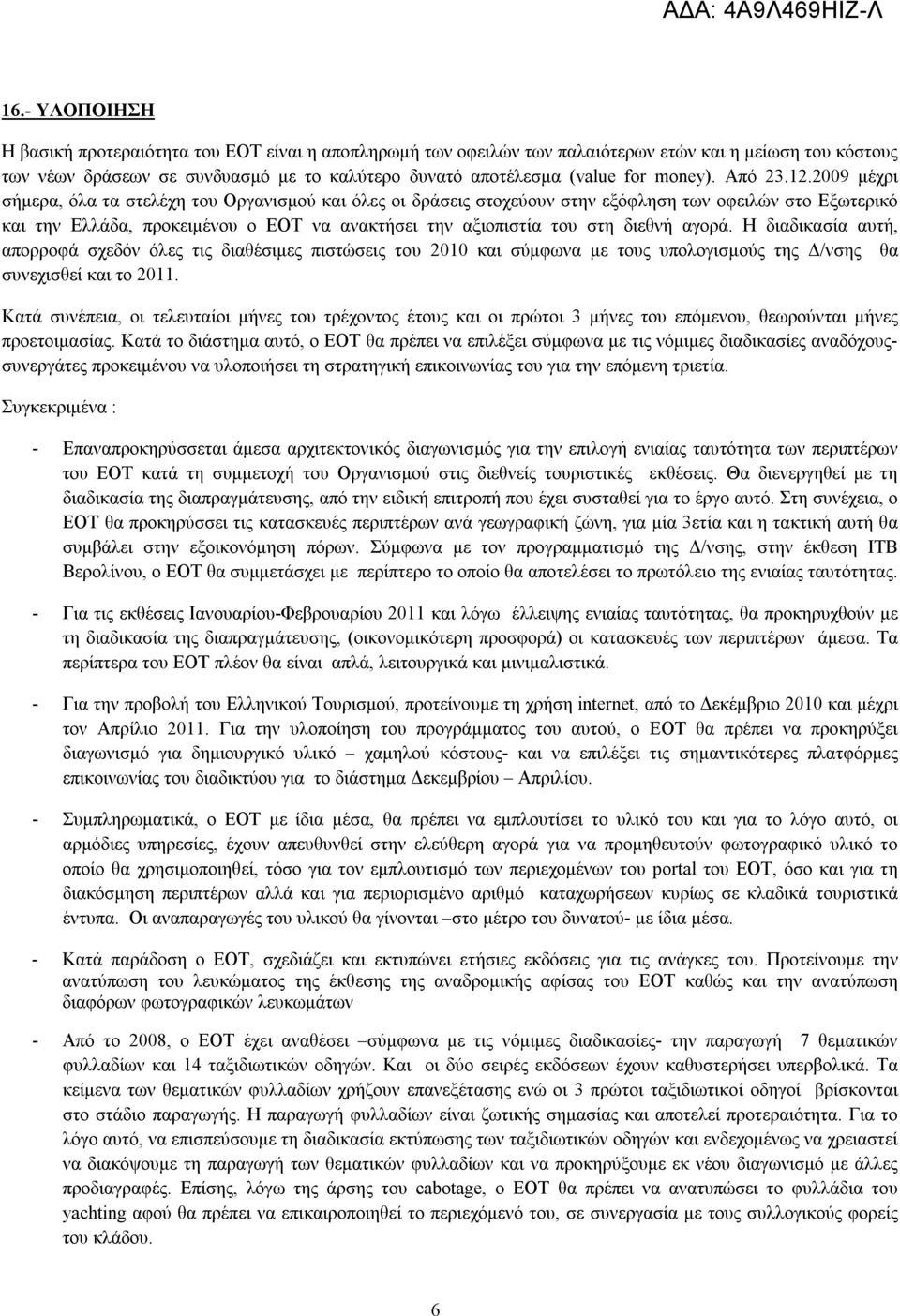 2009 μέχρι σήμερα, όλα τα στελέχη του Οργανισμού και όλες οι δράσεις στοχεύουν στην εξόφληση των οφειλών στο Εξωτερικό και την Ελλάδα, προκειμένου ο ΕΟΤ να ανακτήσει την αξιοπιστία του στη διεθνή