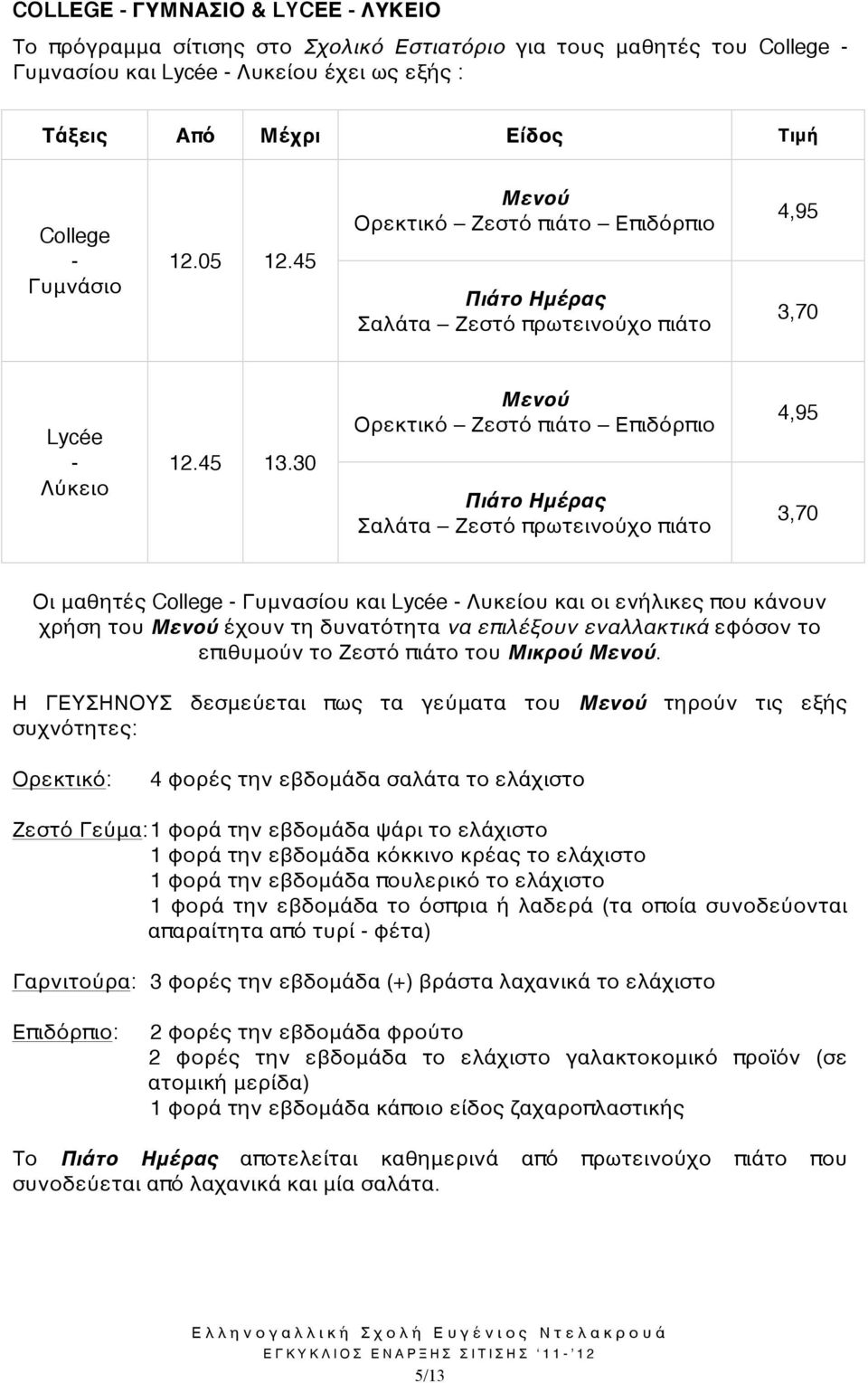 30 Μενού Ορεκτικό Ζεστό πιάτο Επιδόρπιο Πιάτο Ημέρας Σαλάτα Ζεστό πρωτεινούχο πιάτο 4,95 3,70 Οι μαθητές College - Γυμνασίου και Lycée - Λυκείου και οι ενήλικες που κάνουν χρήση του Μενού έχουν τη