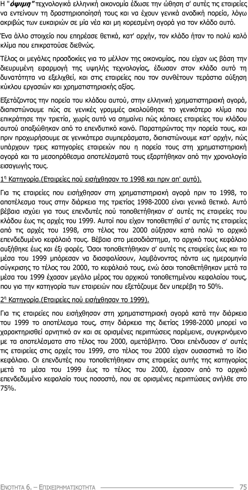 Τέλος οι µεγάλες προσδοκίες για το µέλλον της οικονοµίας, που είχαν ως βάση την διευρυµένη εφαρµογή της υψηλής τεχνολογίας, έδωσαν στον κλάδο αυτό τη δυνατότητα να εξελιχθεί, και στις εταιρείες που