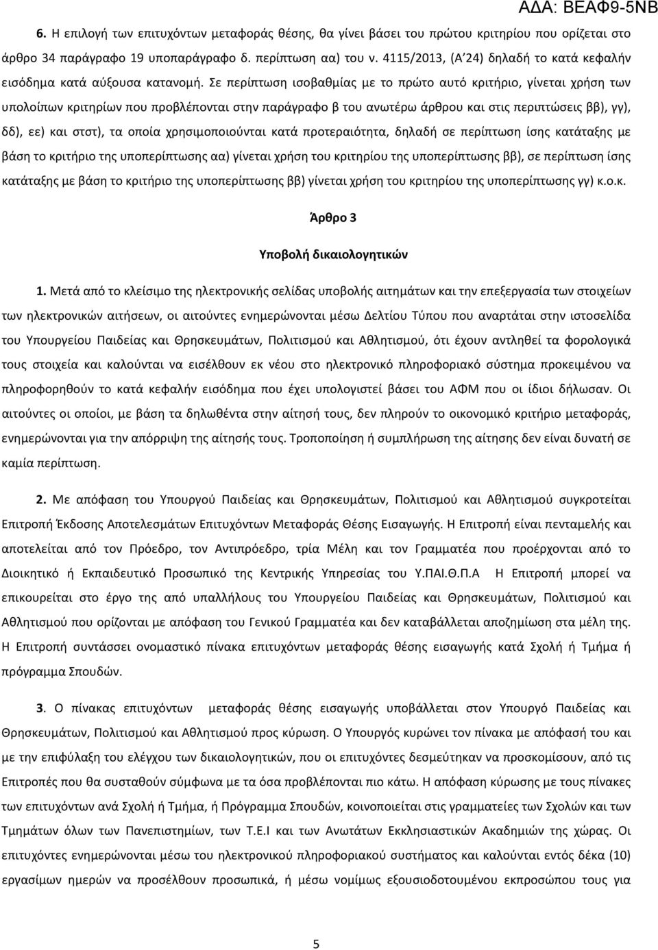 Σε περίπτωση ισοβαθμίας με το πρώτο αυτό κριτήριο, γίνεται χρήση των υπολοίπων κριτηρίων που προβλέπονται στην παράγραφο β του ανωτέρω άρθρου και στις περιπτώσεις ββ), γγ), δδ), εε) και στστ), τα