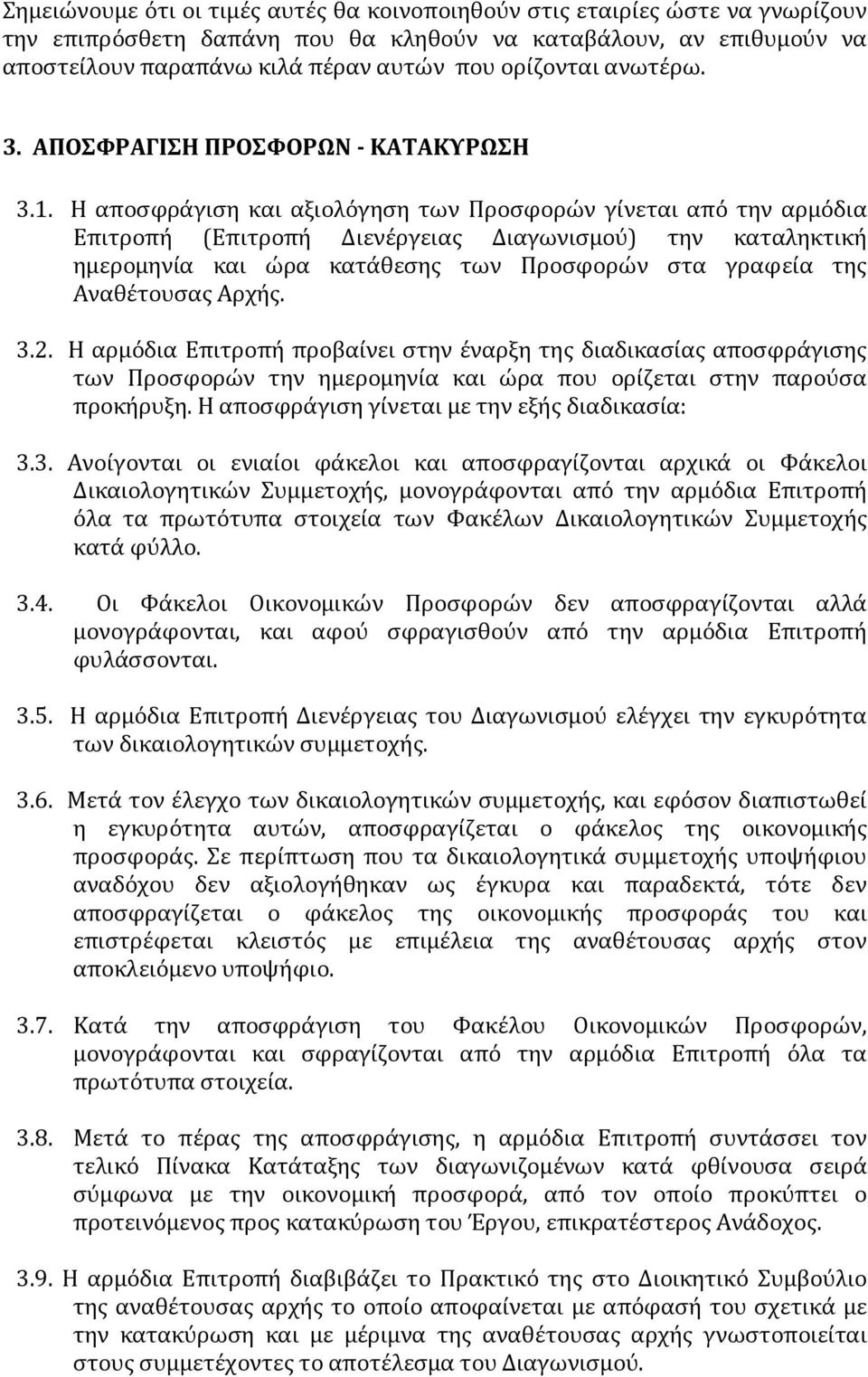 Η αποσφράγιση και αξιολόγηση των Προσφορών γίνεται από την αρμόδια Επιτροπή (Επιτροπή Διενέργειας Διαγωνισμού) την καταληκτική ημερομηνία και ώρα κατάθεσης των Προσφορών στα γραφεία της Αναθέτουσας