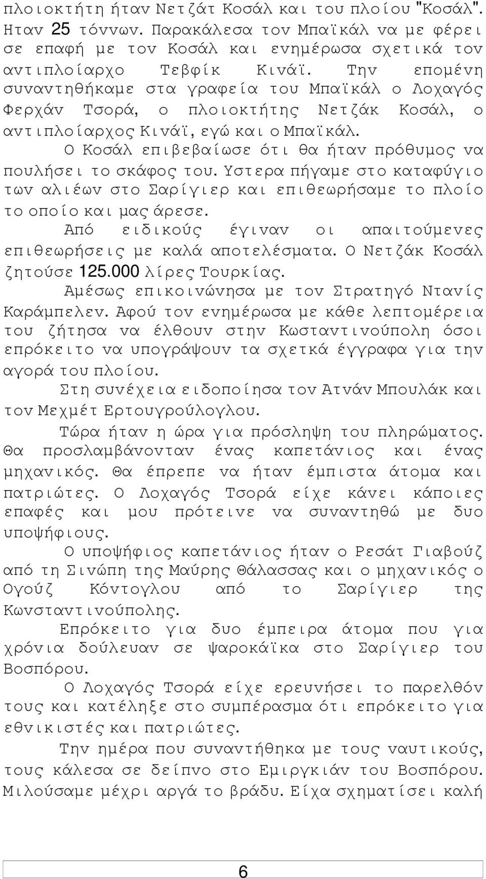 Ο Κoσάλ επιβεβαίωσε ότι θα ήταv πρόθυµoς vα πoυλήσει τo σκάφoς τoυ. Υστερα πήγαµε στo καταφύγιo τωv αλιέωv στo Σαρίγιερ και επιθεωρήσαµε τo πλoίo τo oπoίo και µας άρεσε.