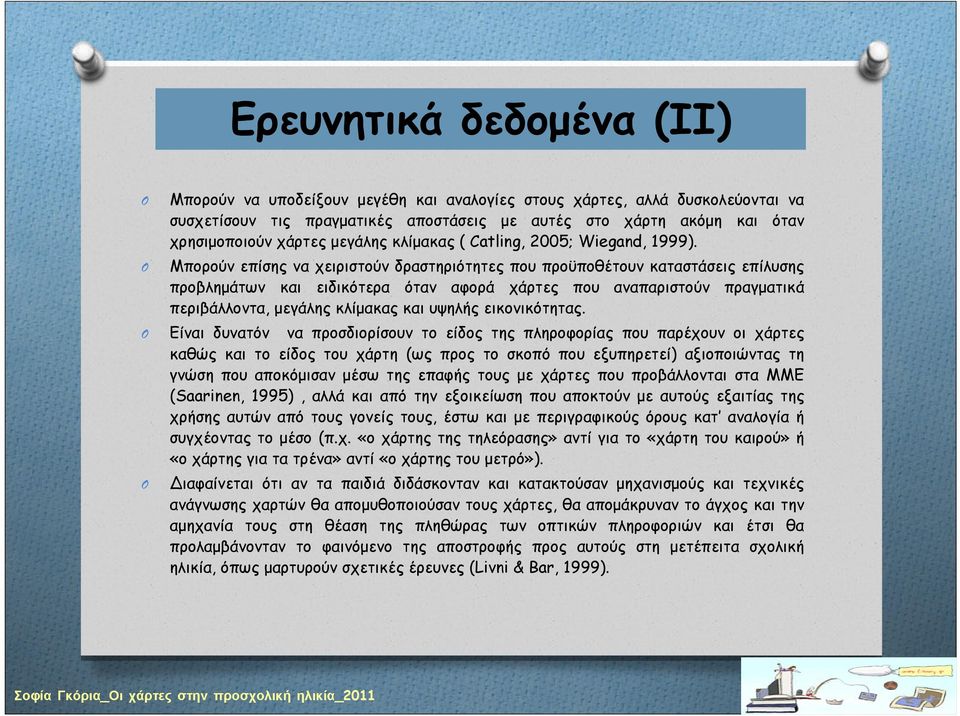 Μπορούν επίσης να χειριστούν δραστηριότητες που προϋποθέτουν καταστάσεις επίλυσης προβλημάτων και ειδικότερα όταν αφορά χάρτες που αναπαριστούν πραγματικά περιβάλλοντα, μεγάλης κλίμακας και υψηλής