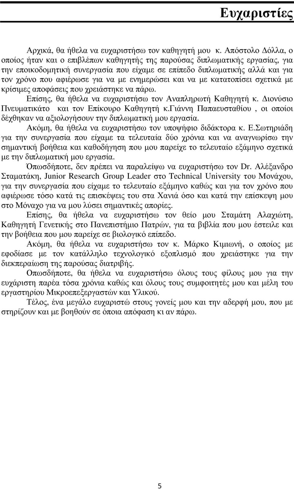 να µε ενηµερώσει και να µε κατατοπίσει σχετικά µε κρίσιµες αποφάσεις που χρειάστηκε να πάρω. Επίσης, θα ήθελα να ευχαριστήσω τον Αναπληρωτή Καθηγητή κ.