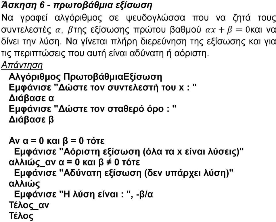 Αλγόριθμος ΠρωτοβάθμιαΕξίσωση Εμφάνισε "Δώστε τον συντελεστή του x : " Εμφάνισε "Δώστε τον σταθερό όρο : " Αν α = 0 και β = 0 τότε