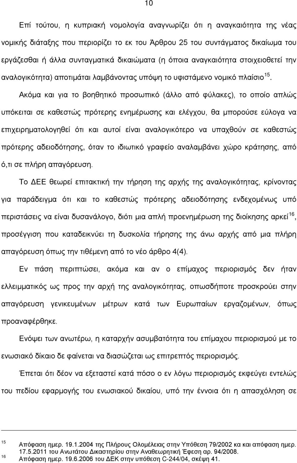 Ακόμα και για το βοηθητικό προσωπικό (άλλο από φύλακες), το οποίο απλώς υπόκειται σε καθεστώς πρότερης ενημέρωσης και ελέγχου, θα μπορούσε εύλογα να επιχειρηματολογηθεί ότι και αυτοί είναι