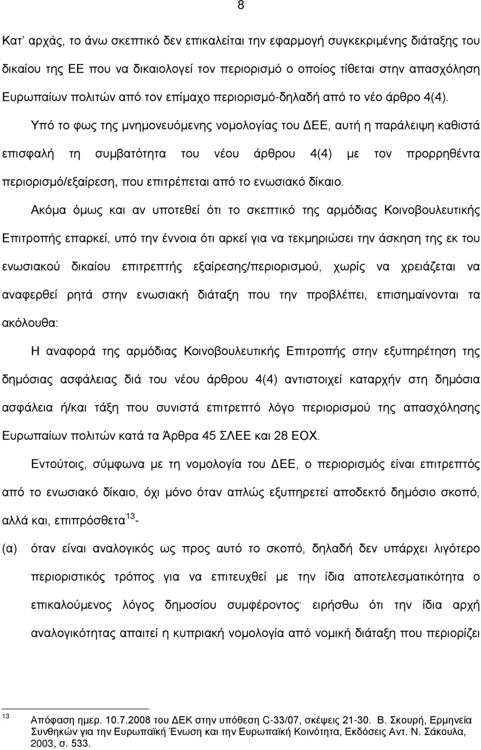 Υπό το φως της μνημονευόμενης νομολογίας του ΔΕΕ, αυτή η παράλειψη καθιστά επισφαλή τη συμβατότητα του νέου άρθρου 4(4) με τον προρρηθέντα περιορισμό/εξαίρεση, που επιτρέπεται από το ενωσιακό δίκαιο.