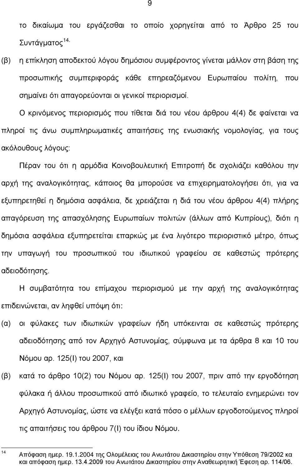 Ο κρινόμενος περιορισμός που τίθεται διά του νέου άρθρου 4(4) δε φαίνεται να πληροί τις άνω συμπληρωματικές απαιτήσεις της ενωσιακής νομολογίας, για τους ακόλουθους λόγους: Πέραν του ότι η αρμόδια