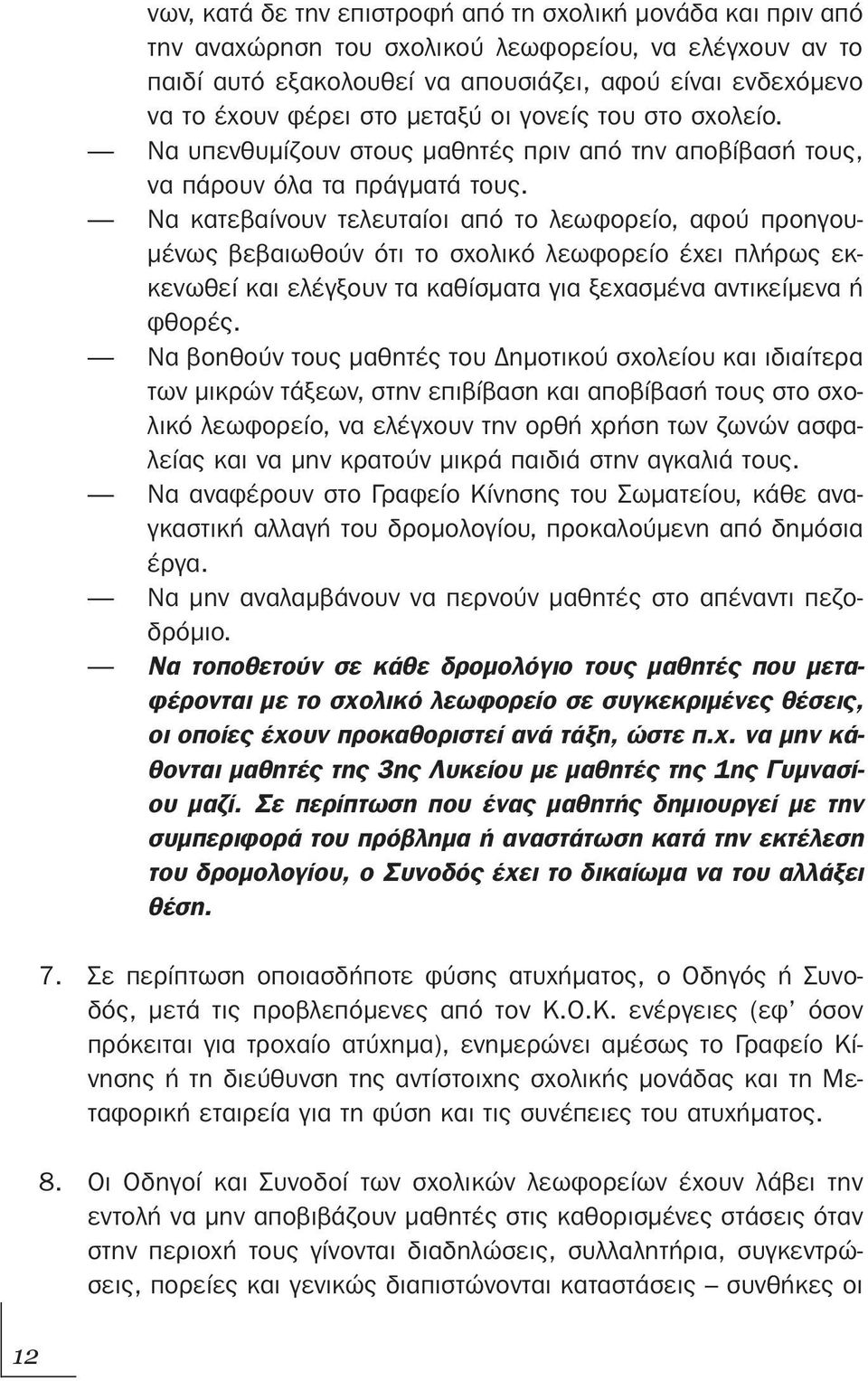 Να κατεβαίνουν τελευταίοι από το λεωφορείο, αφού προηγουμένως βεβαιωθούν ότι το σχολικό λεωφορείο έχει πλήρως εκκενωθεί και ελέγξουν τα καθίσματα για ξεχασμένα αντικείμενα ή φθορές.