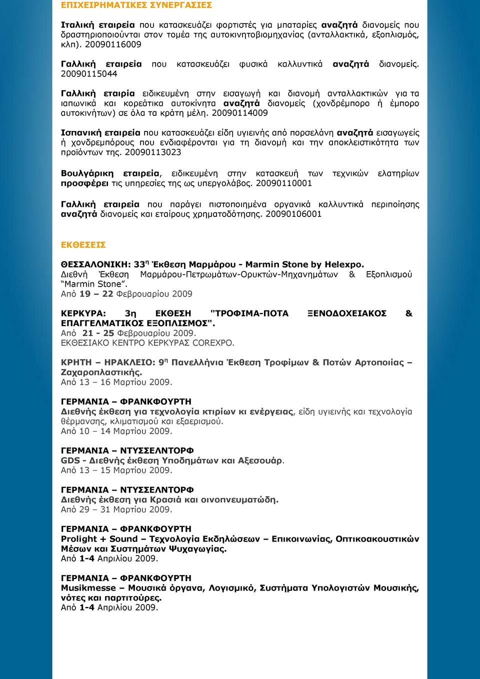 20090115044 Γαλλική εταιρία ειδικευμένη στην εισαγωγή και διανομή ανταλλακτικών για τα ιαπωνικά και κορεάτικα αυτοκίνητα αναζητά διανομείς (χονδρέμπορο ή έμπορο αυτοκινήτων) σε όλα τα κράτη μέλη.