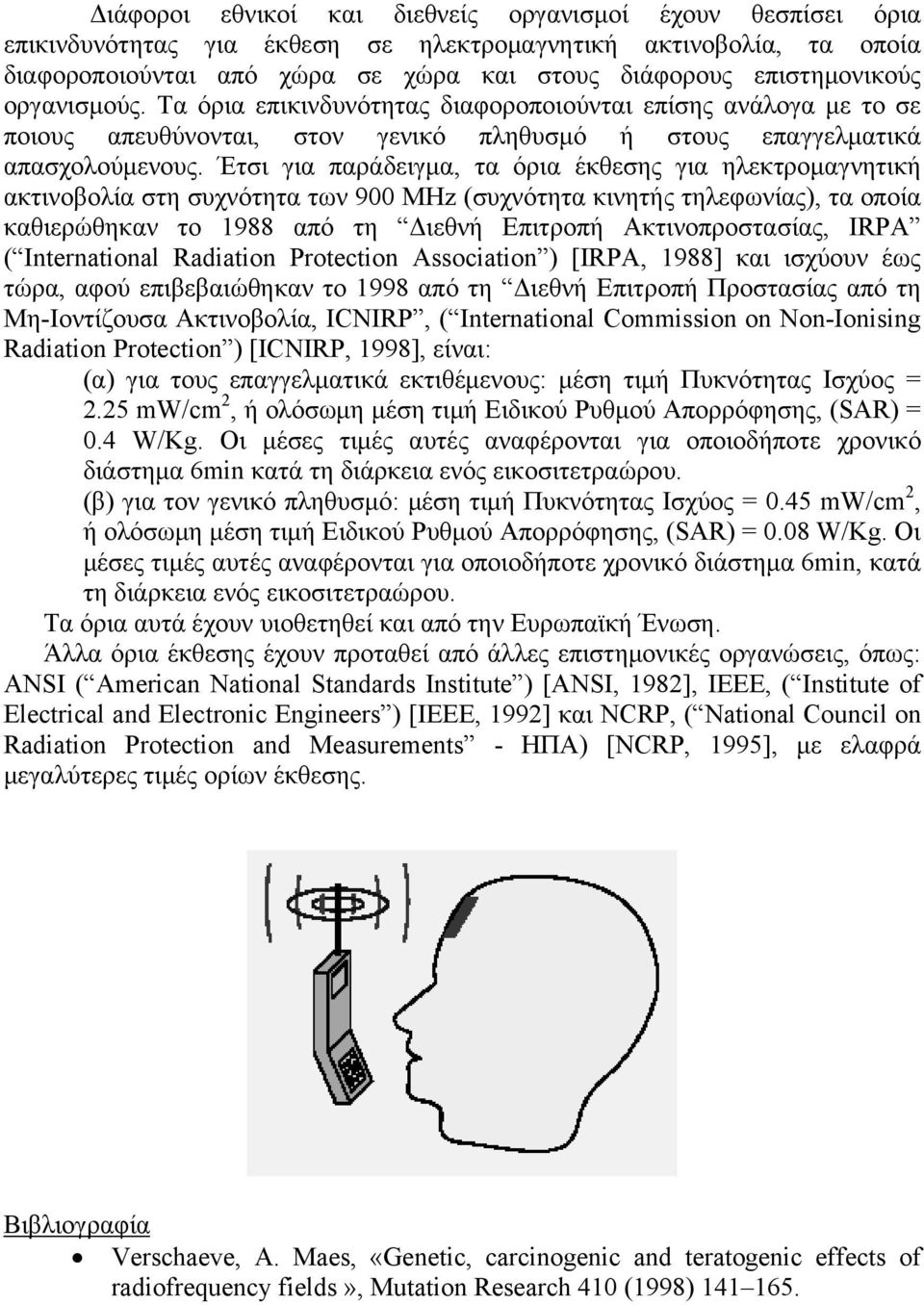 Έτσι για παράδειγμα, τα όρια έκθεσης για ηλεκτρομαγνητική ακτινοβολία στη συχνότητα των 900 MHz (συχνότητα κινητής τηλεφωνίας), τα οποία καθιερώθηκαν το 1988 από τη Διεθνή Επιτροπή Ακτινοπροστασίας,