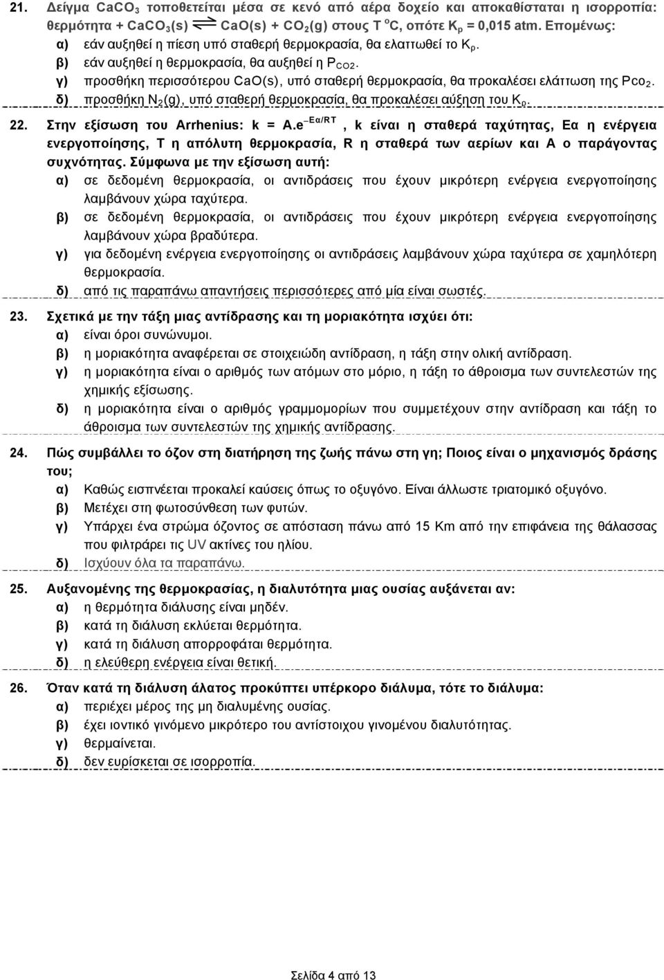 γ) προσθήκη περισσότερου CaO(s), υπό σταθερή θερμοκρασία, θα προκαλέσει ελάττωση της Pco. δ) προσθήκη Ν (g), υπό σταθερή θερμοκρασία, θα προκαλέσει αύξηση του Κ ρ.. Στην εξίσωση του Arrhenius: k = A.