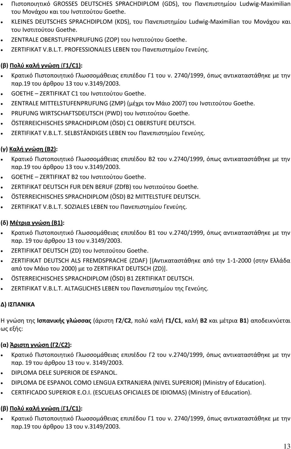 (β) Πολύ καλή γνώση (Γ1/C1): Κρατικό Πιστοποιητικό Γλωσσομάθειας επιπέδου Γ1 του ν. 2740/1999, όπως αντικαταστάθηκε με την GOETHE ZERTIFIKAT C1 του Ινστιτούτου Goethe.