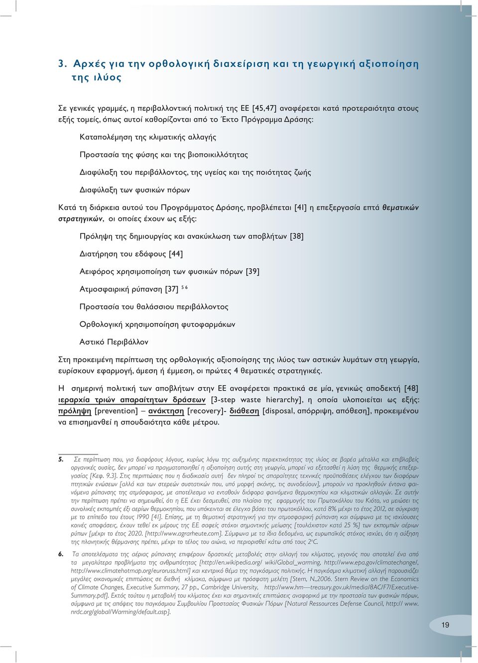 των φυσικών πόρων Κατά τη διάρκεια αυτού του Προγράμματος Δράσης, προβλέπεται [41] η επεξεργασία επτά θεματικών στρατηγικών, οι οποίες έχουν ως εξής: Πρόληψη της δημιουργίας και ανακύκλωση των