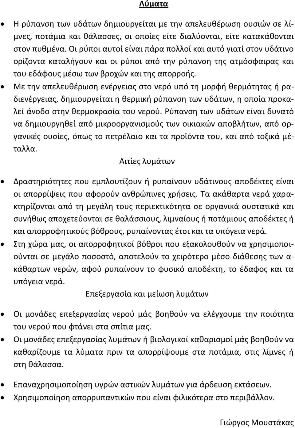 Με την απελευθέρωση ενέργειας στο νερό υπό τη μορφή θερμότητας ή ραδιενέργειας, δημιουργείται η θερμική ρύπανση των υδάτων, η οποία προκαλεί άνοδο στην θερμοκρασία του νερού.