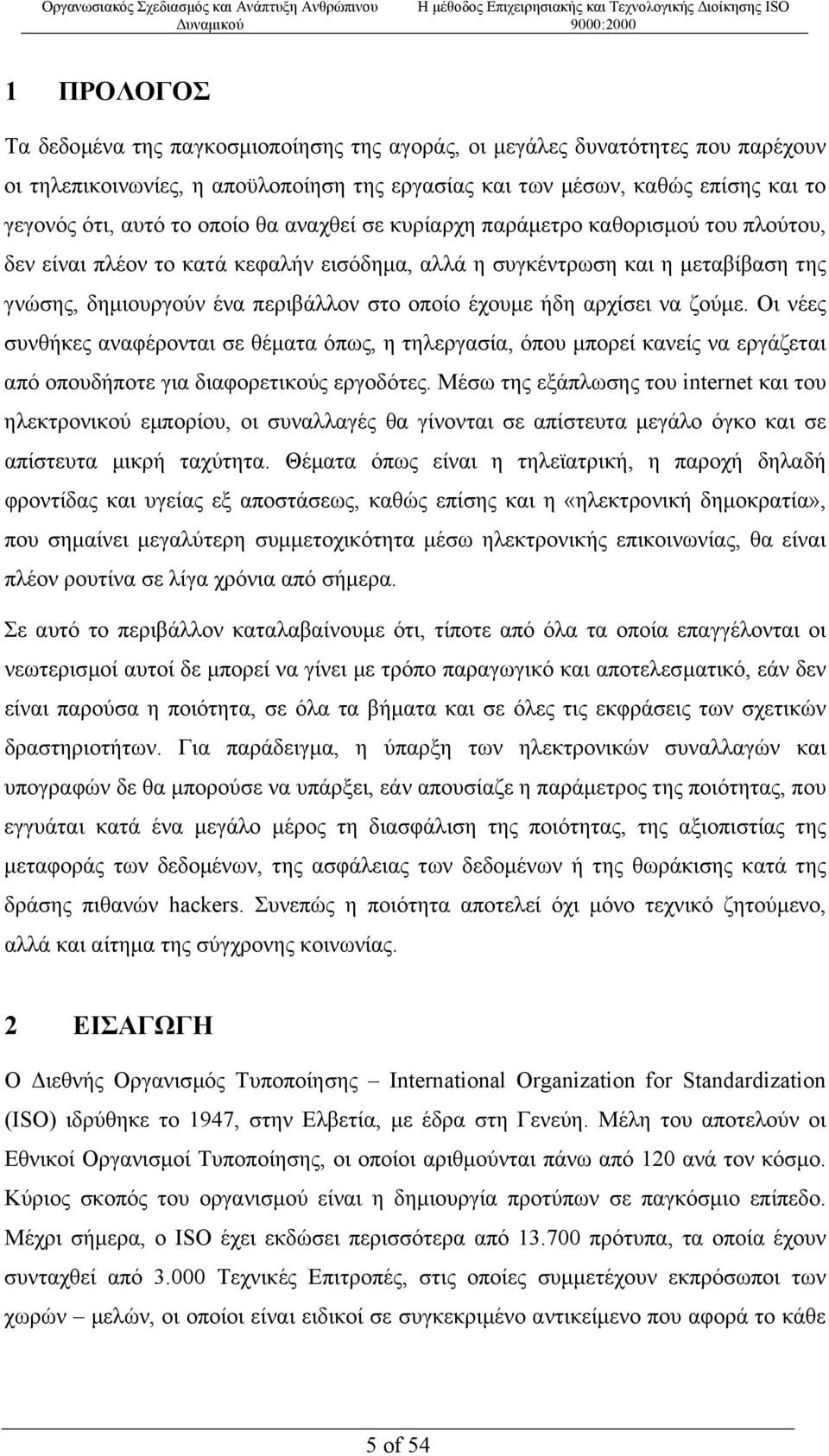 ήδη αρχίσει να ζούµε. Οι νέες συνθήκες αναφέρονται σε θέµατα όπως, η τηλεργασία, όπου µπορεί κανείς να εργάζεται από οπουδήποτε για διαφορετικούς εργοδότες.