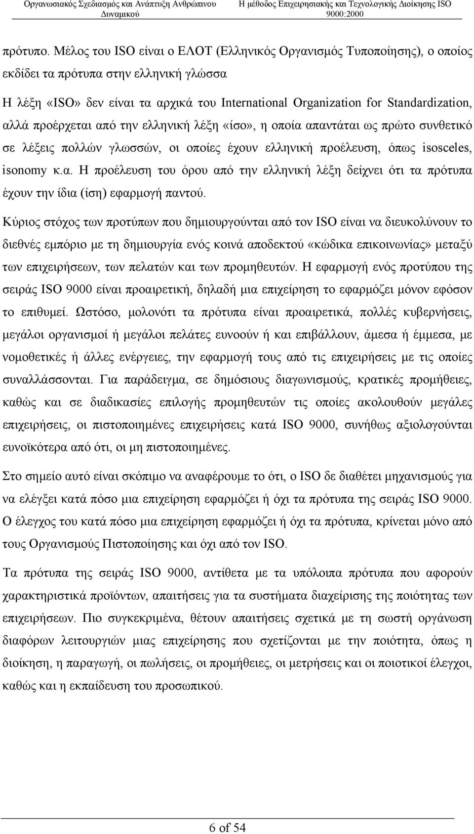 αλλά προέρχεται από την ελληνική λέξη «ίσο», η οποία απαντάται ως πρώτο συνθετικό σε λέξεις πολλών γλωσσών, οι οποίες έχουν ελληνική προέλευση, όπως isosceles, isonomy κ.α. Η προέλευση του όρου από την ελληνική λέξη δείχνει ότι τα πρότυπα έχουν την ίδια (ίση) εφαρµογή παντού.