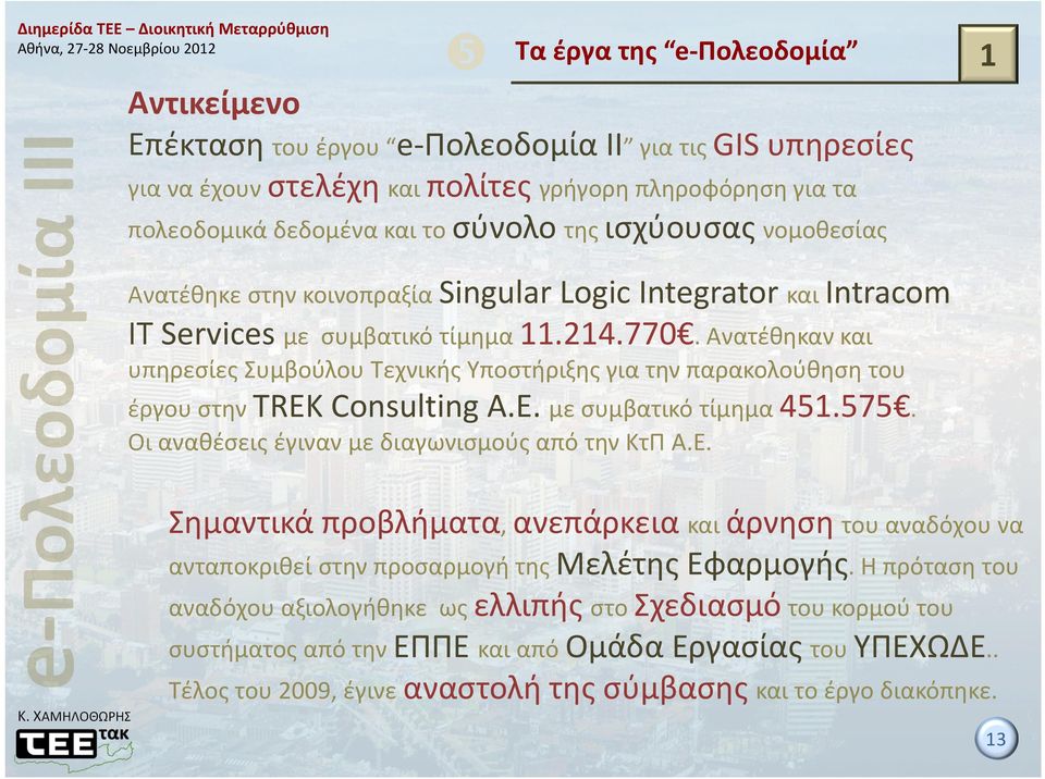 Ανατέθηκαν και υπηρεσίες Συμβούλου Τεχνικής Υποστήριξης για την παρακολούθηση του έργου στην TREK Consulting A.E. με συμβατικό τίμημα 451.575. Οι αναθέσεις έγιναν με διαγωνισμούς από την ΚτΠ Α.Ε.