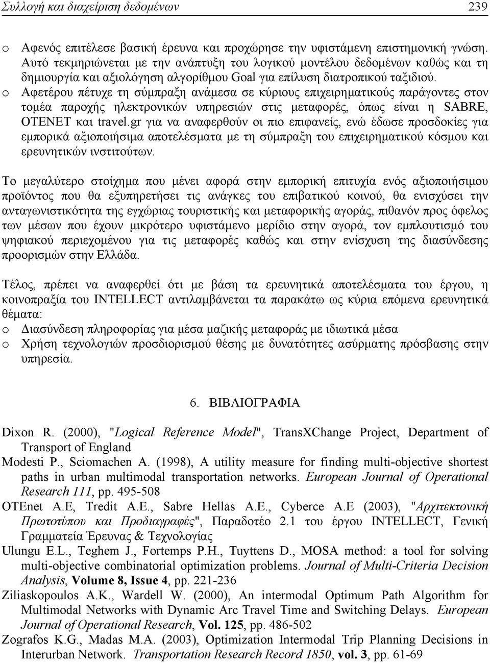 o Αφετέρου πέτυχε τη σύµπραξη ανάµεσα σε κύριους επιχειρηµατικούς παράγοντες στον τοµέα παροχής ηλεκτρονικών υπηρεσιών στις µεταφορές, όπως είναι η SABRE, OTENET και travel.