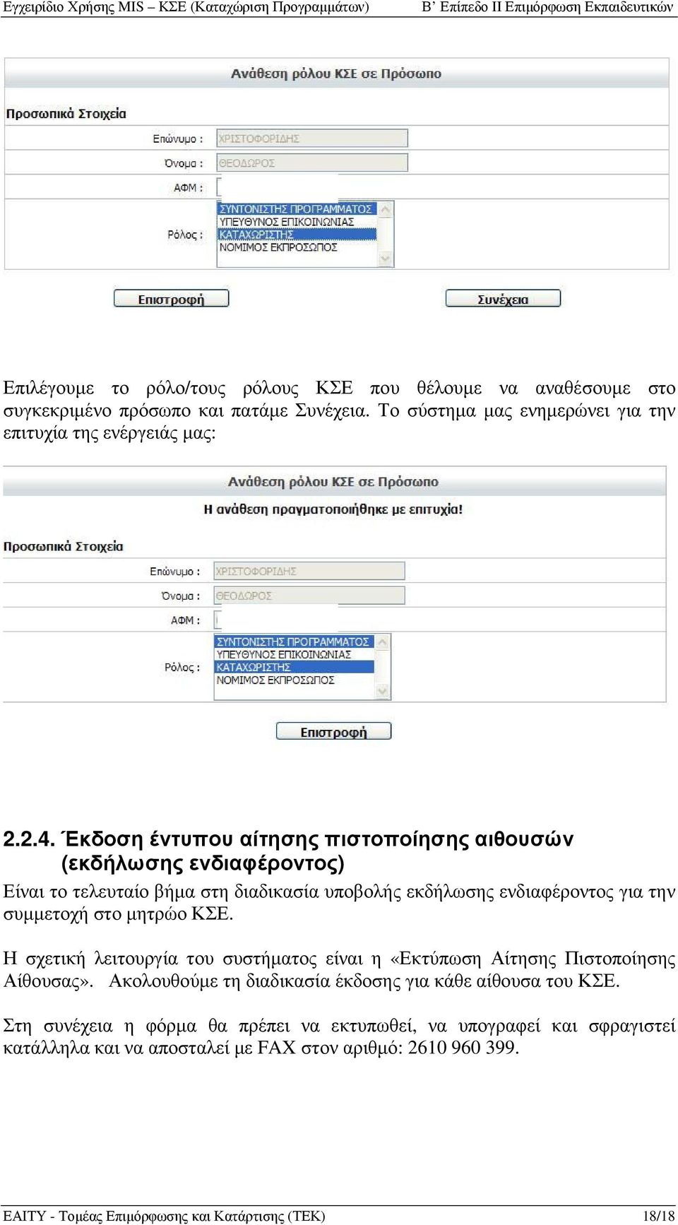 µητρώο ΚΣΕ. Η σχετική λειτουργία του συστήµατος είναι η «Εκτύπωση Αίτησης Πιστοποίησης Αίθουσας». Ακολουθούµε τη διαδικασία έκδοσης για κάθε αίθουσα του ΚΣΕ.