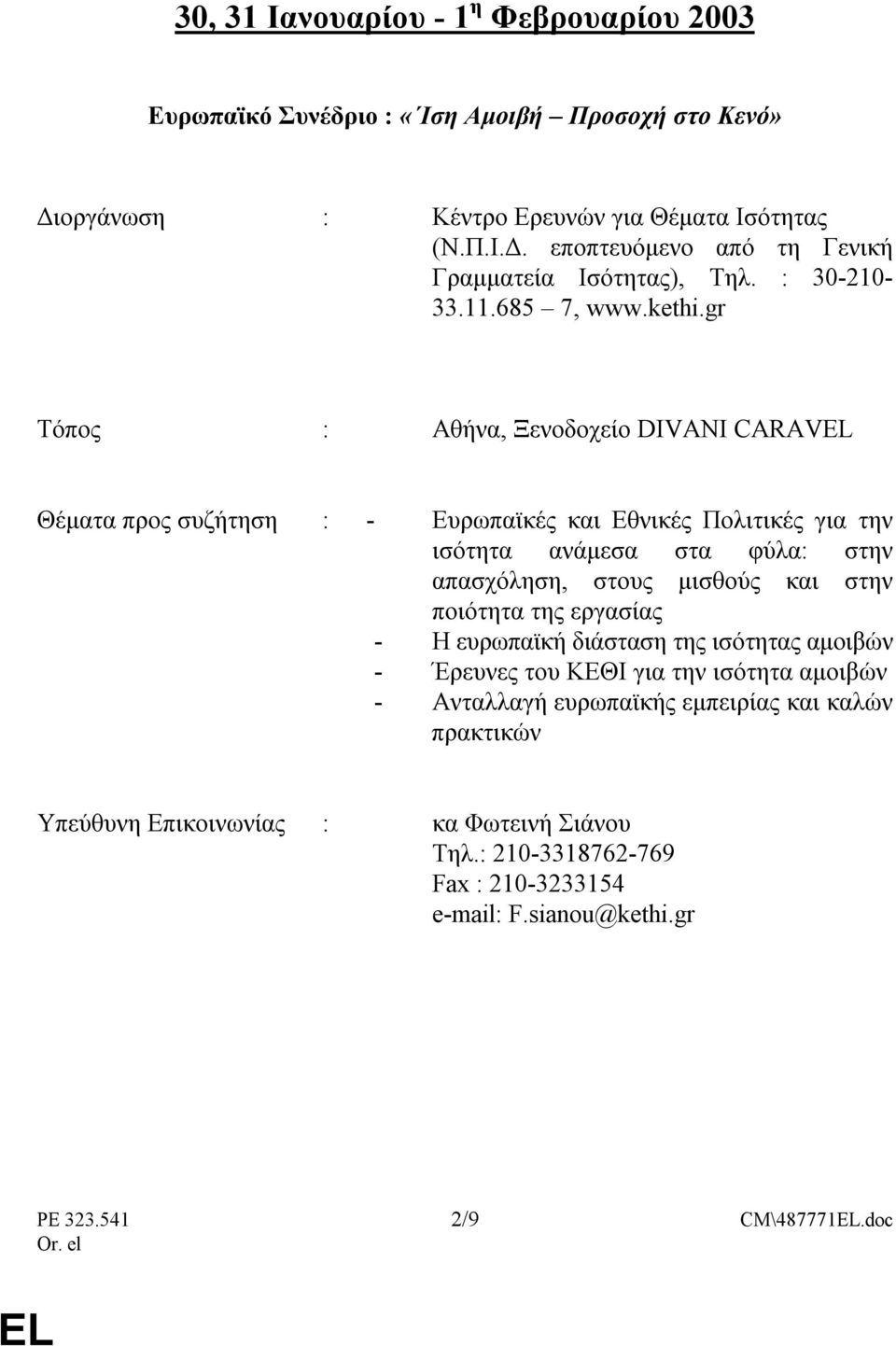 gr Τόπος : Αθήνα, Ξενοδοχείο DIVANI CARAV Θέµατα προς συζήτηση : - Ευρωπαϊκές και Εθνικές Πολιτικές για την ισότητα ανάµεσα στα φύλα: στην απασχόληση, στους µισθούς και στην