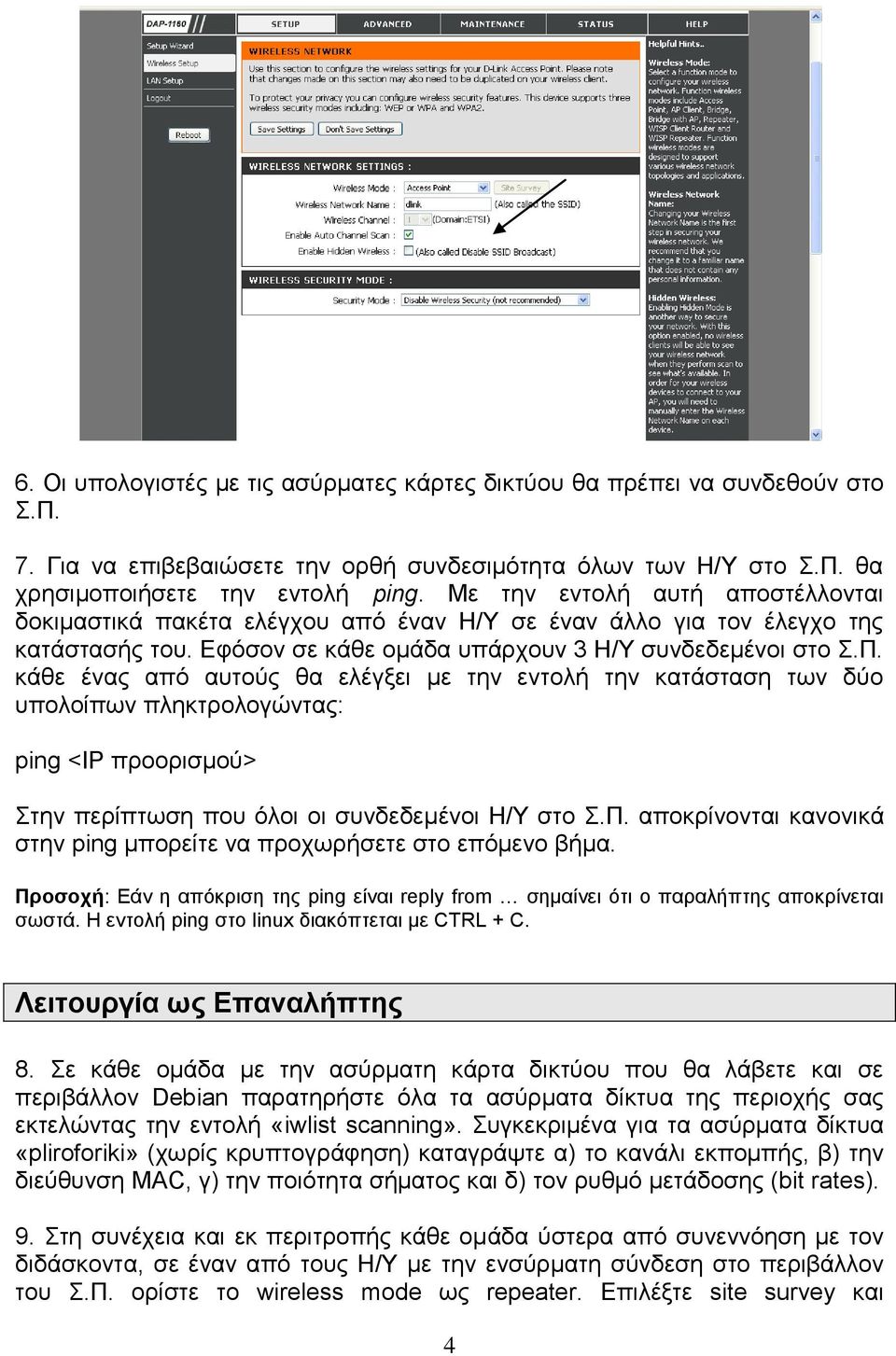 κάθε ένας από αυτούς θα ελέγξει με την εντολή την κατάσταση των δύο υπολοίπων πληκτρολογώντας: ping <IP προορισμού> Στην περίπτωση που όλοι οι συνδεδεμένοι Η/Υ στο Σ.Π.