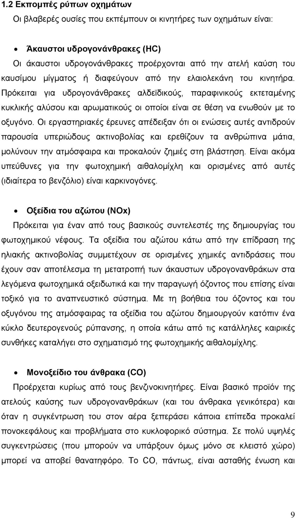 Πρόκειται για υδρογονάνθρακες αλδεϊδικούς, παραφινικούς εκτεταµένης κυκλικής αλύσου και αρωµατικούς οι οποίοι είναι σε θέση να ενωθούν µε το οξυγόνο.