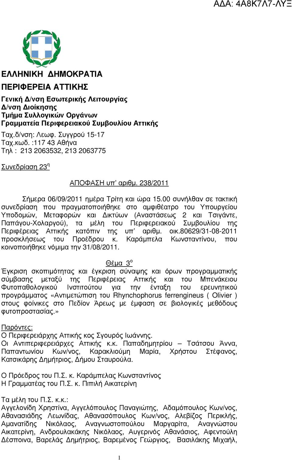 00 συνήλθαν σε τακτική συνεδρίαση που πραγµατοποιήθηκε στο αµφιθέατρο του Υπουργείου Υποδοµών, Μεταφορών και ικτύων (Αναστάσεως 2 και Τσιγάντε, Παπάγου-Χολαργού), τα µέλη του Περιφερειακού Συµβουλίου